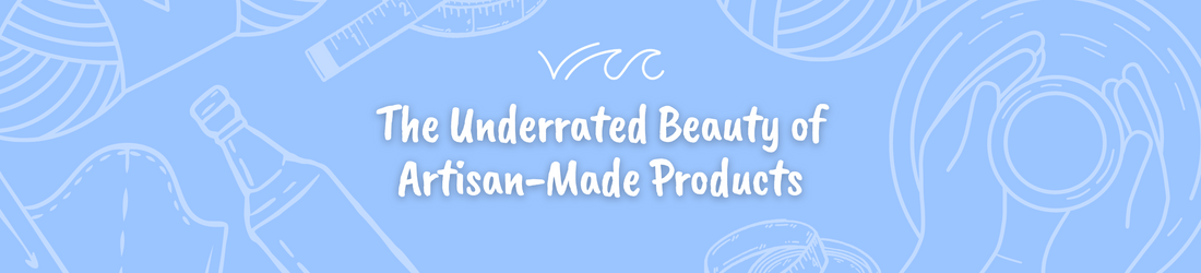 The Underrated Beauty of Artisan-Made Products